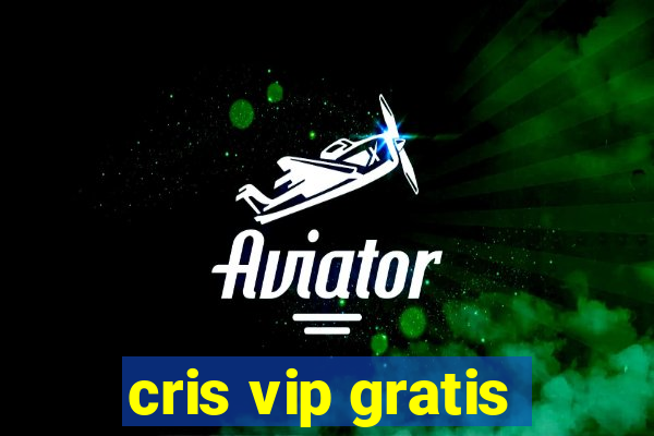 cris vip gratis